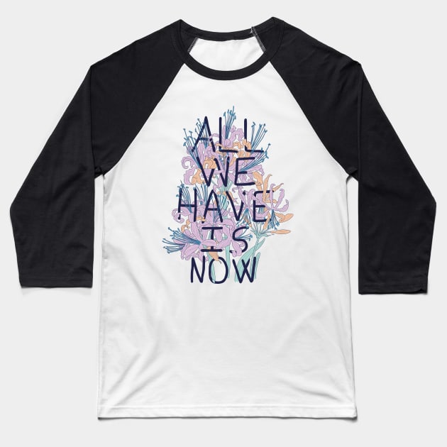 All We Have Is Now 2 Baseball T-Shirt by fernandaschallen